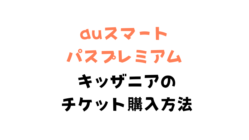 auスマートパスでキッザニア福岡をお得に