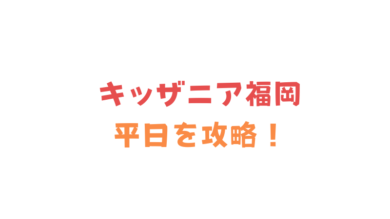 キッザニア福岡の平日プランを攻略しよう