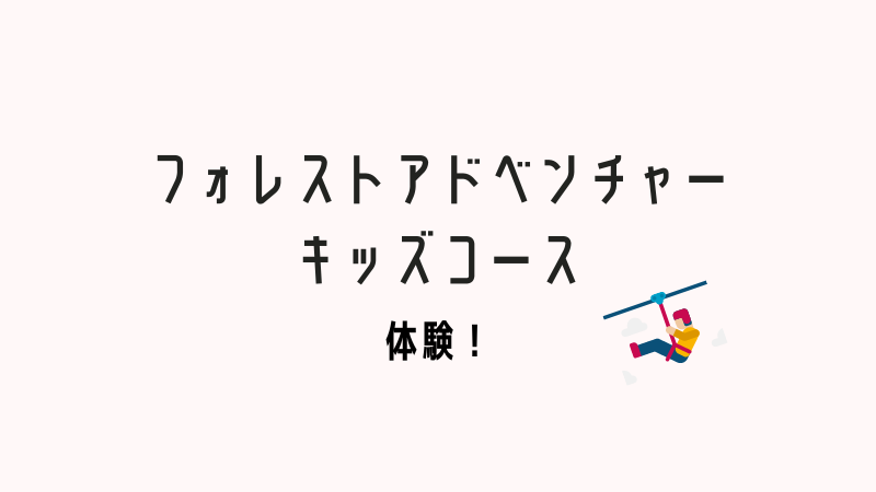 フォレストアドベンチャーのキッズコースのブログ