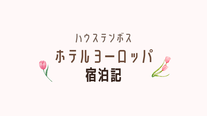 ハウステンボス、ホテルヨーロッパのブログ宿泊記